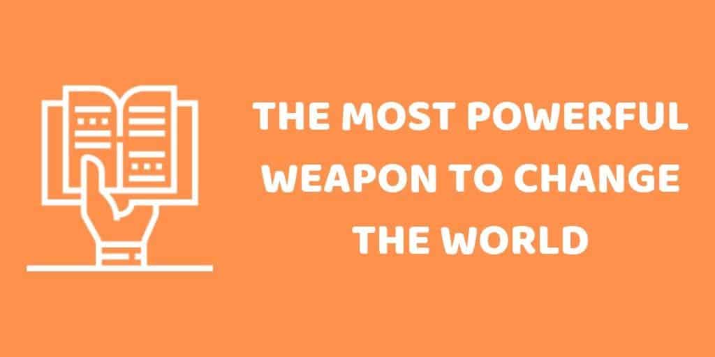 The Most Powerful Weapon To Change The World